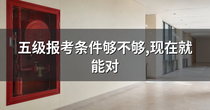五级报考条件够不够,现在就能对
