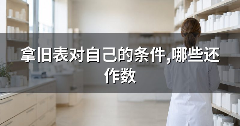 拿旧表对自己的条件,哪些还作数