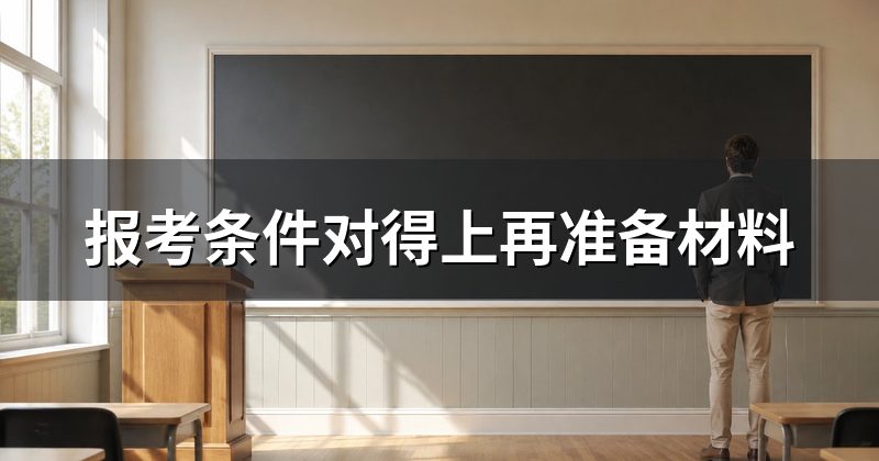 报考条件对得上再准备材料