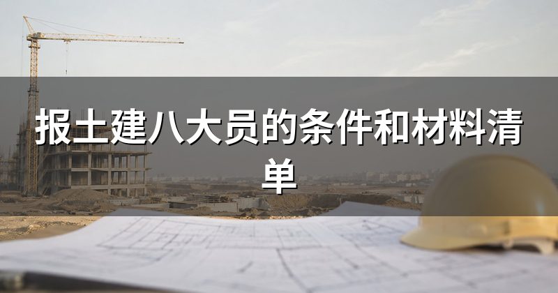报土建八大员的条件和材料清单
