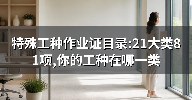 特殊工种作业证目录:21大类81项,你的工种在哪一类