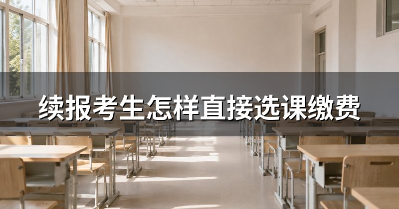 续报考生怎样直接选课缴费