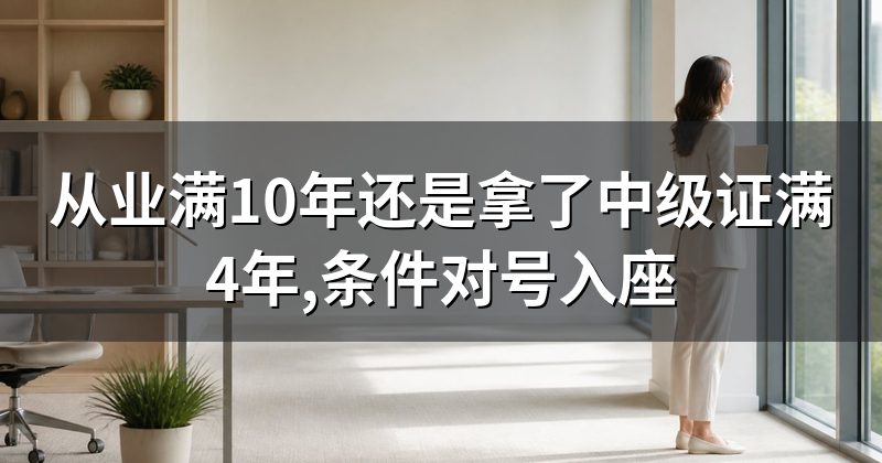 从业满10年还是拿了中级证满4年,条件对号入座