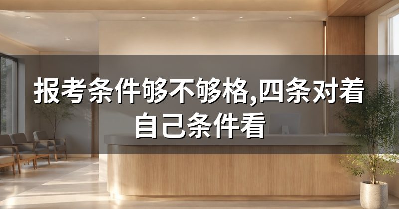 报考条件够不够格,四条对着自己条件看