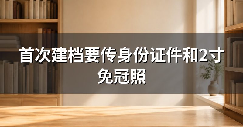首次建档要传身份证件和2寸免冠照