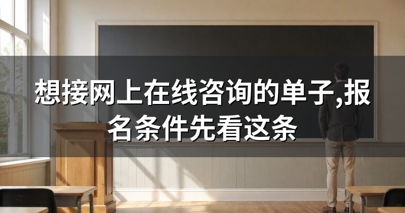 想接网上在线咨询的单子,报名条件先看这条