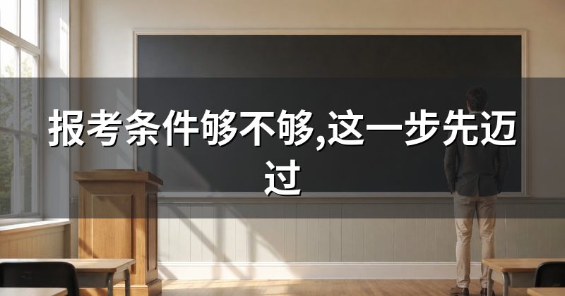 报考条件够不够,这一步先迈过