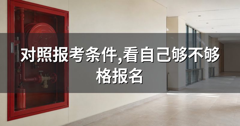 对照报考条件,看自己够不够格报名