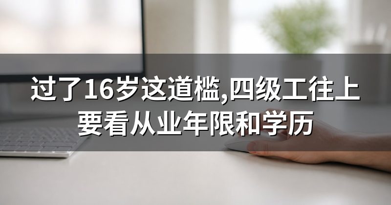过了16岁这道槛,四级工往上要看从业年限和学历