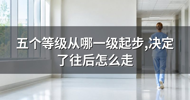 五个等级从哪一级起步,决定了往后怎么走