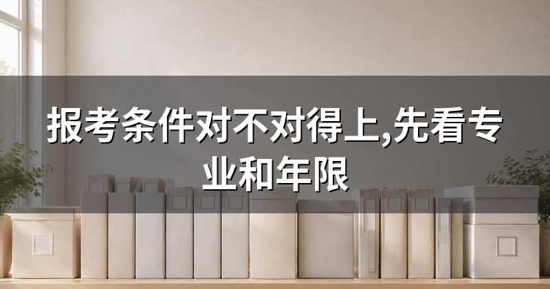 报考条件对不对得上,先看专业和年限