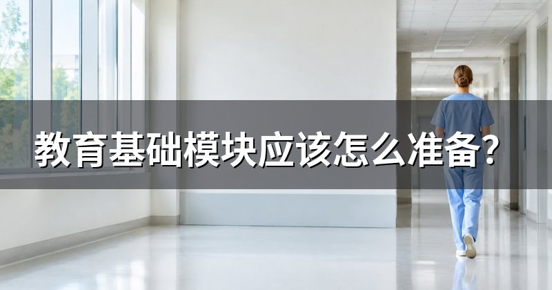 教育基础模块应该怎么准备?