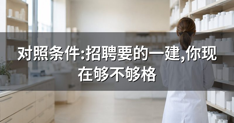 对照条件:招聘要的一建,你现在够不够格