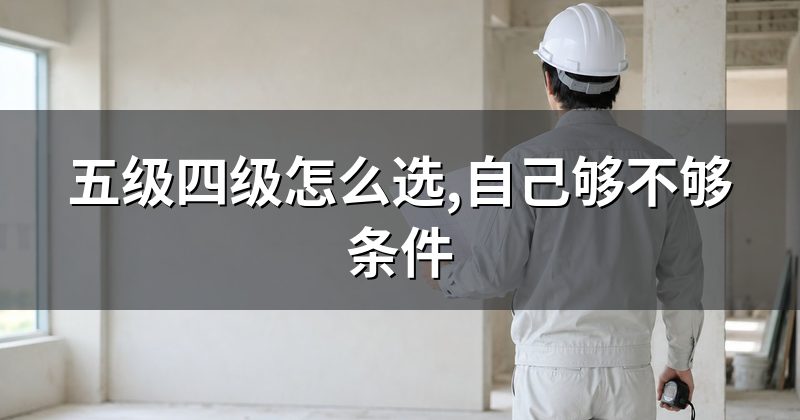 五级四级怎么选,自己够不够条件