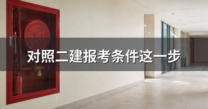 对照二建报考条件这一步