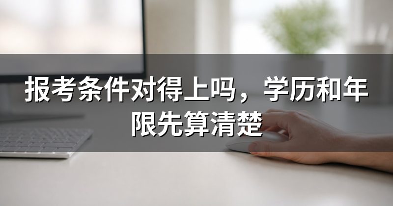 报考条件对得上吗,学历和年限先算清楚