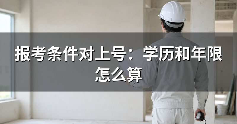 报考条件对上号:学历和年限怎么算