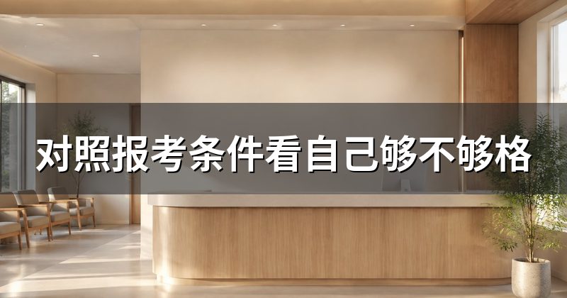 对照报考条件看自己够不够格