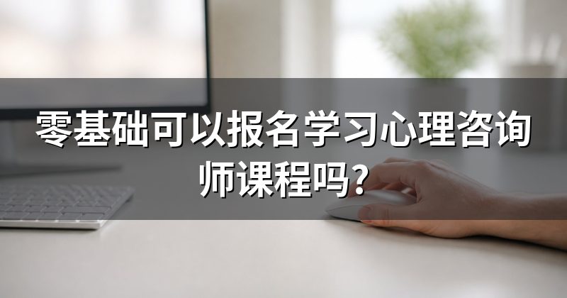 零基础可以报名学习心理咨询师课程吗?