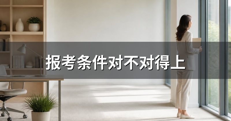 报考条件对不对得上