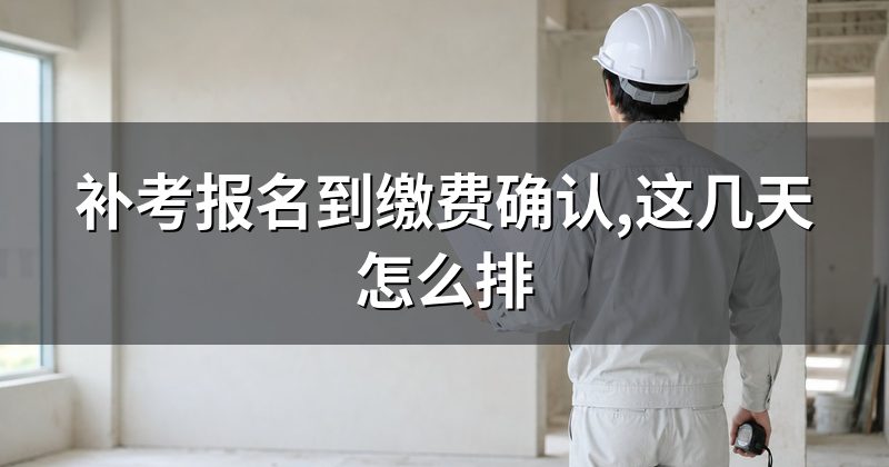 补考报名到缴费确认,这几天怎么排