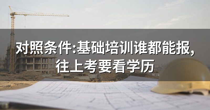 对照条件:基础培训谁都能报,往上考要看学历