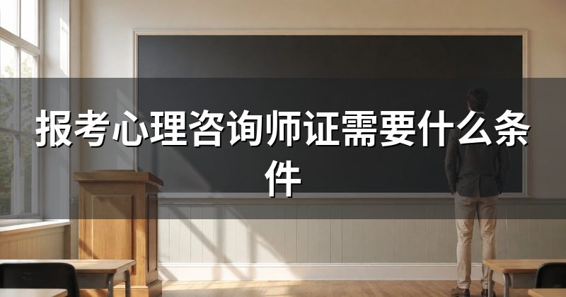 报考心理咨询师证需要什么条件