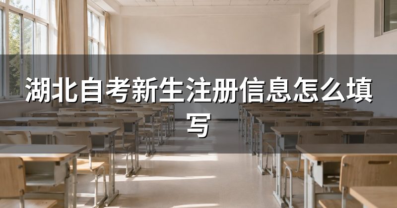 湖北自考新生注册信息怎么填写