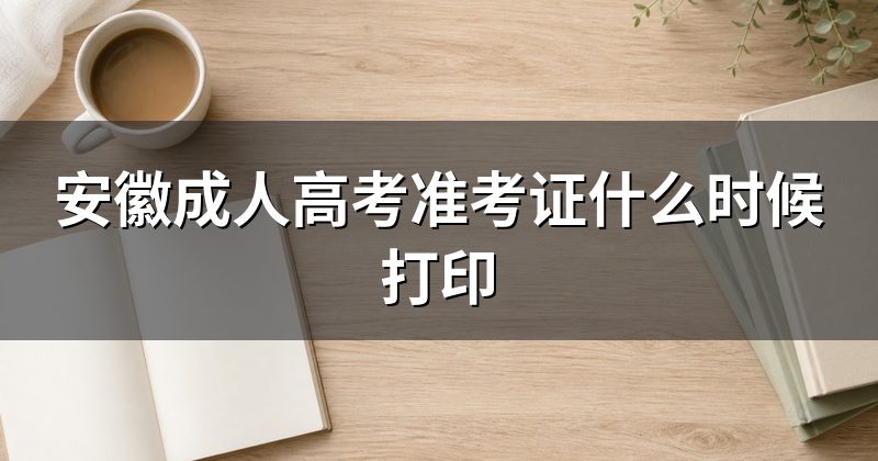 安徽成人高考准考证什么时候打印