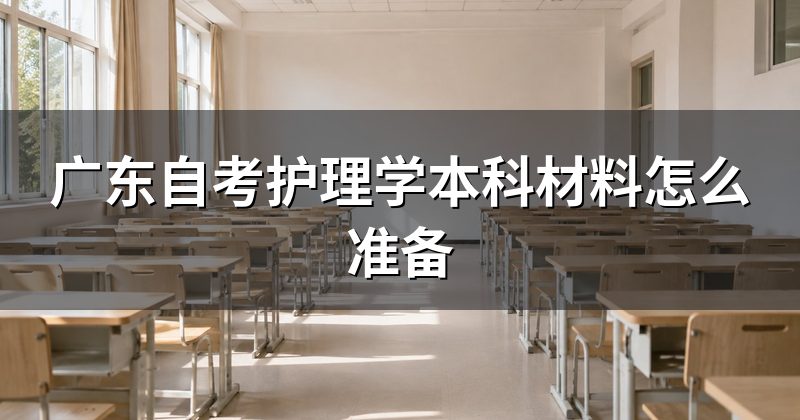 广东自考护理学本科材料怎么准备