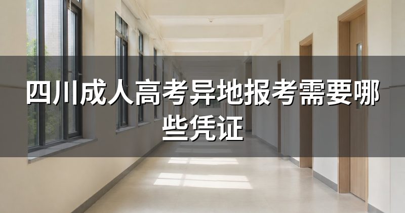 四川成人高考异地报考需要哪些凭证