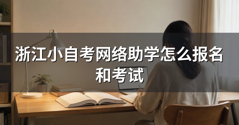 浙江小自考网络助学怎么报名和考试