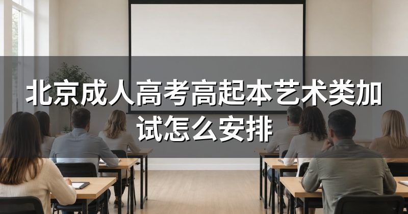 北京成人高考高起本艺术类加试怎么安排