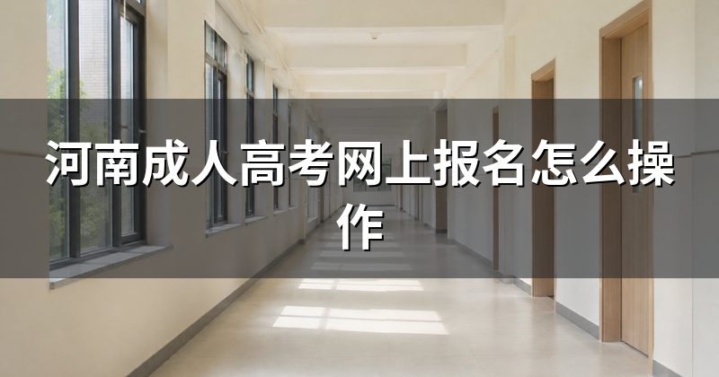 河南成人高考网上报名怎么操作