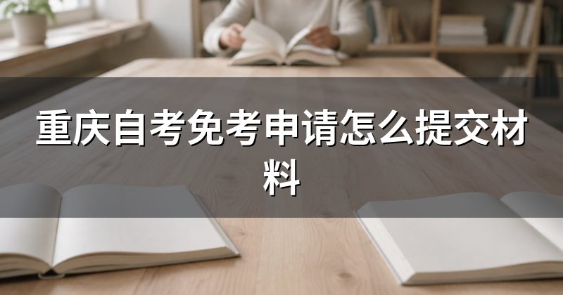 重庆自考免考申请怎么提交材料