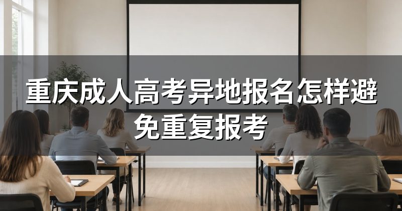 重庆成人高考异地报名怎样避免重复报考