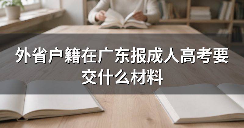 外省户籍在广东报成人高考要交什么材料