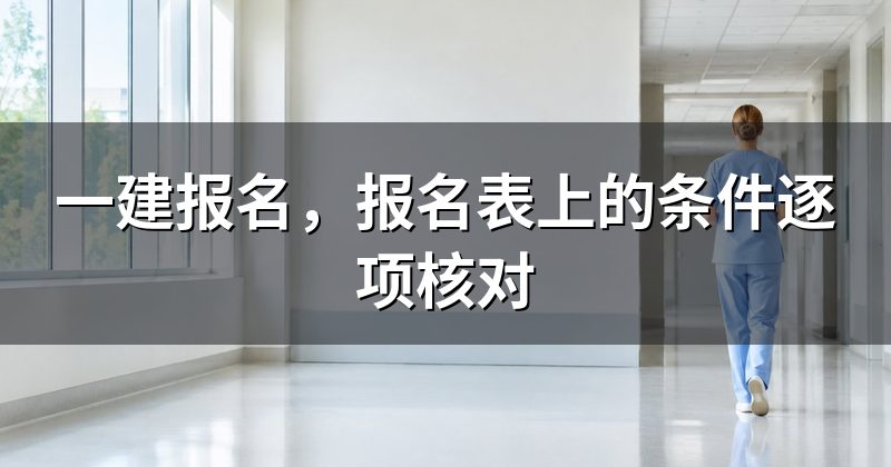 一建报名,报名表上的条件逐项核对