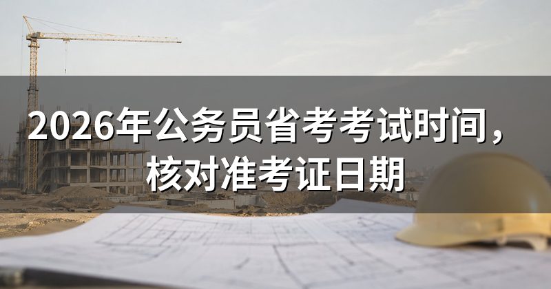 2026年公务员省考考试时间,核对准考证日期