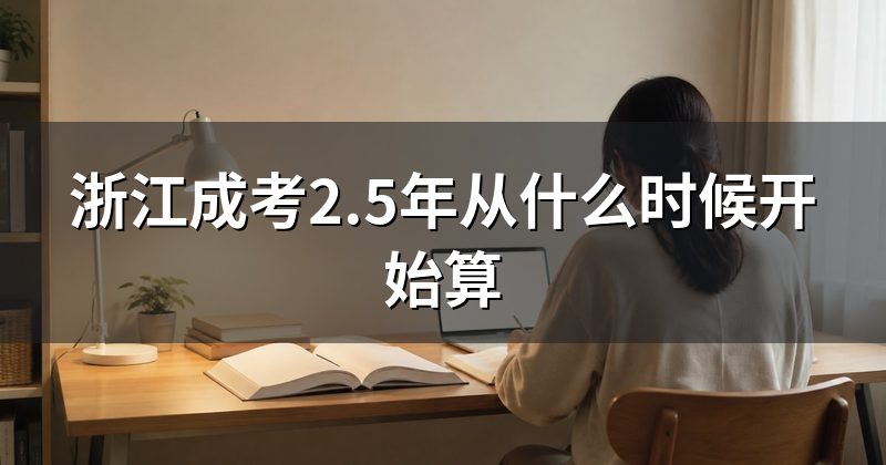 浙江成考2.5年从什么时候开始算