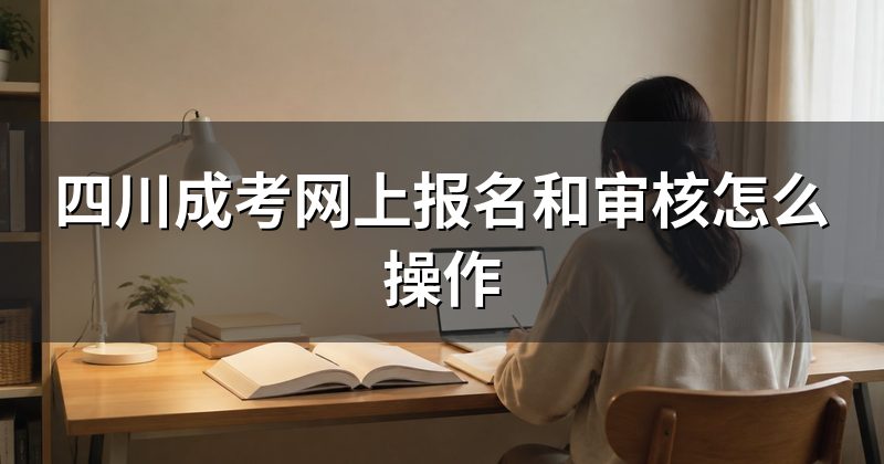 四川成考网上报名和审核怎么操作