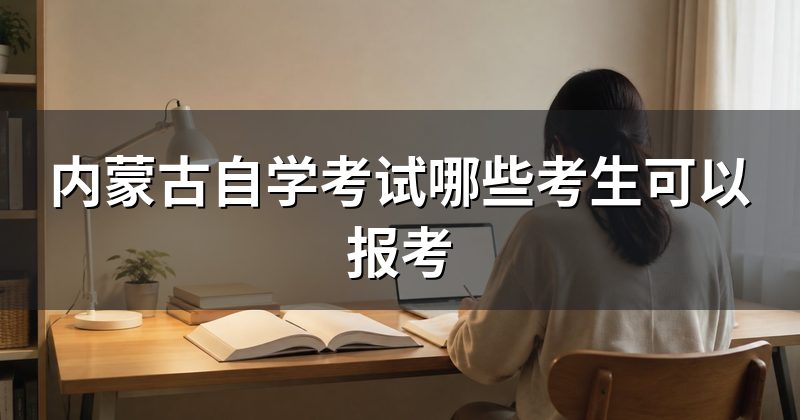 内蒙古自学考试哪些考生可以报考