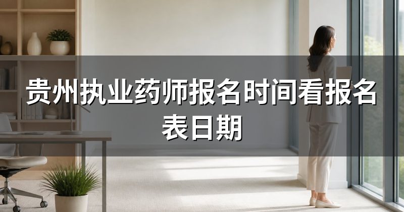 贵州执业药师报名时间看报名表日期