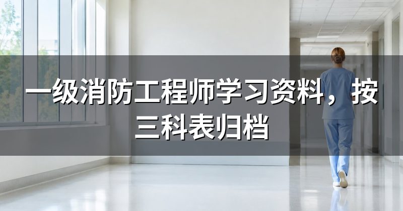 一级消防工程师学习资料，按三科表归档