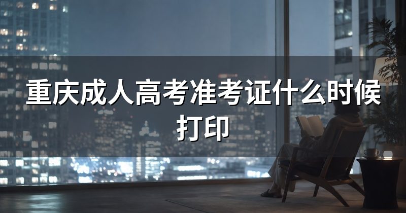 重庆成人高考准考证什么时候打印