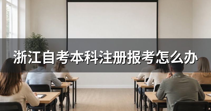 浙江自考本科注册报考怎么办