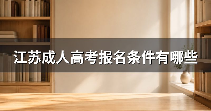 江苏成人高考报名条件有哪些