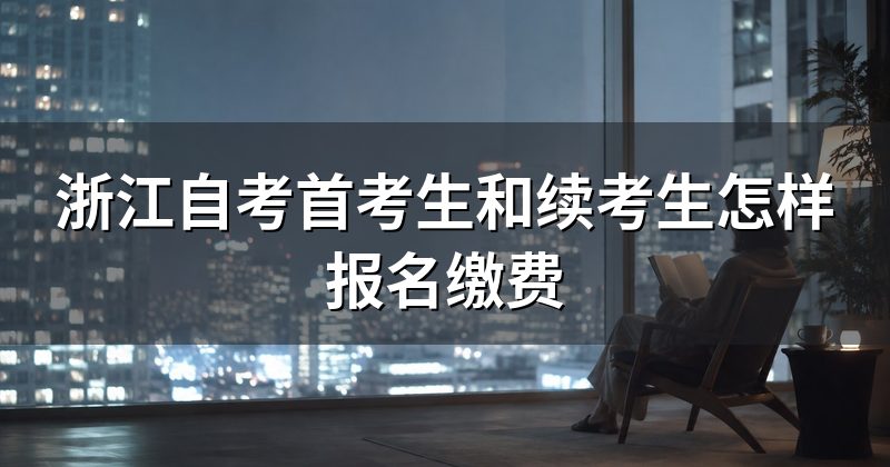 浙江自考首考生和续考生怎样报名缴费