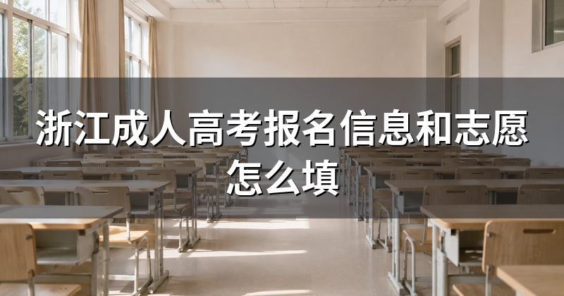 浙江成人高考报名信息和志愿怎么填