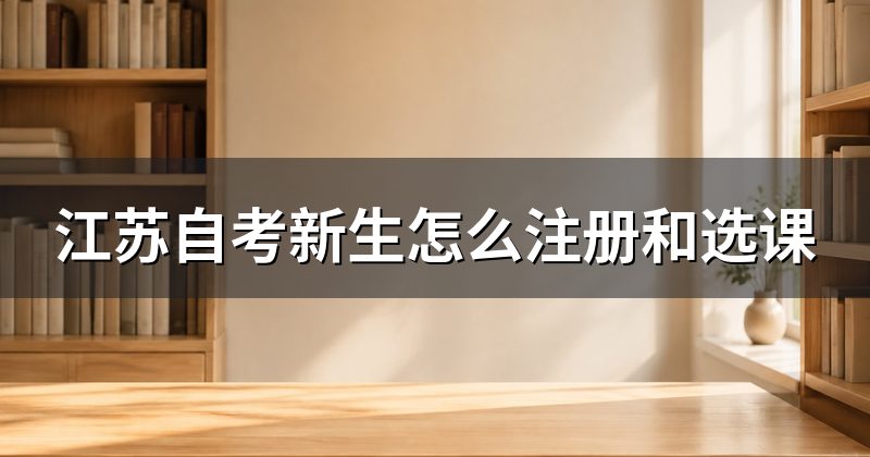 江苏自考新生怎么注册和选课
